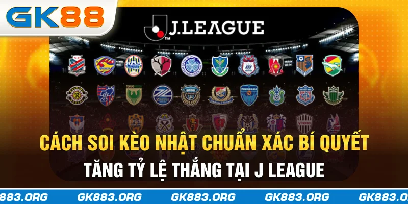Cách Soi Kèo Nhật Chuẩn Xác - Bí Quyết Tăng Tỷ Lệ Thắng Tại J-League