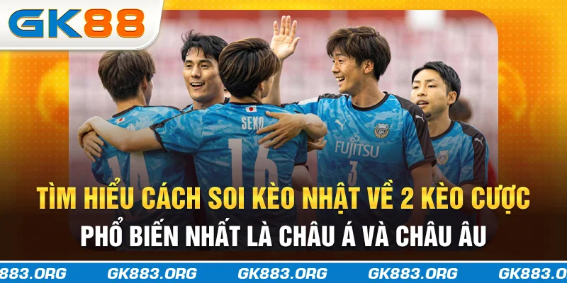 Tìm hiểu cách soi kèo Nhật về 2 kèo cược phổ biến nhất là châu Á và châu Âu