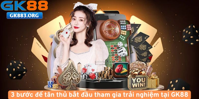 3-buoc-de-tan-thu-bat-dau-tham-gia-trai-nghiem-tai-GK88
